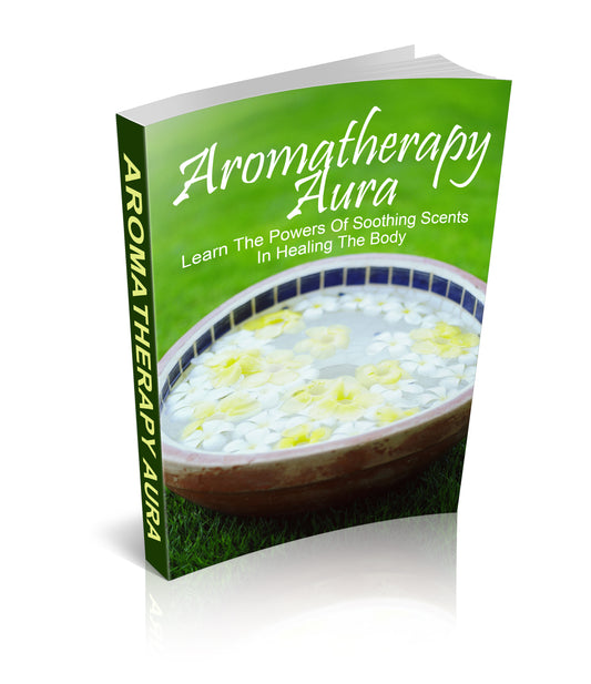 Aromatherapy Aura (Ebook). Aprende los poderes de los aromas calmantes en la curación del cuerpo
